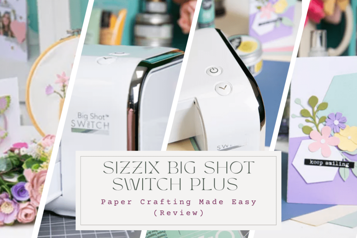 Paper Crafting Made Easy-Sizzix Big Shot Switch Plus Machine Review