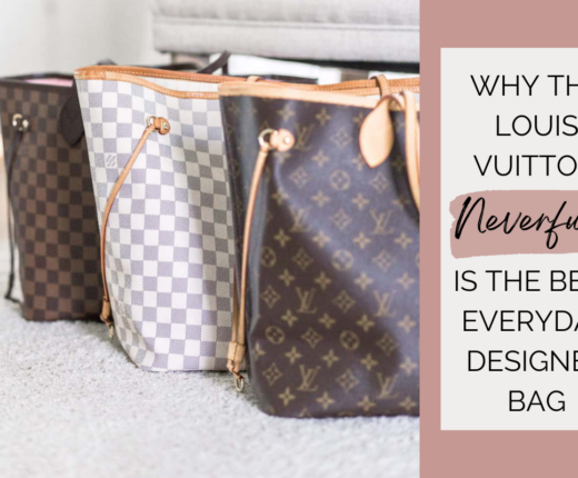 Why the Louis Vuitton Neverfull is the Best Everyday Designer Bag